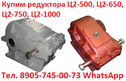 Купим редуктора Ц2-250, Ц2-300, Ц2-350, Ц2-400, Ц2-500, Ц2-650, Ц2-750, Ц2-1000 и др. С хранения и б/у, Самовывоз по всей России